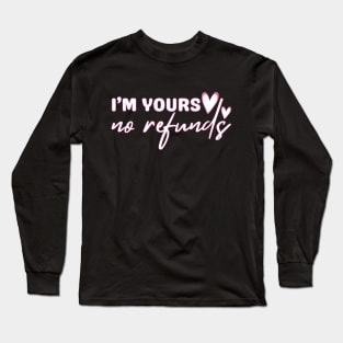 I'm Yours No Refunds Long Sleeve T-Shirt